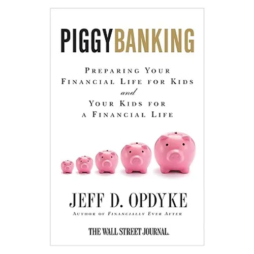 Piggybanking: Preparing Your Financial Life for Kids and Your Kids for a Financial Life