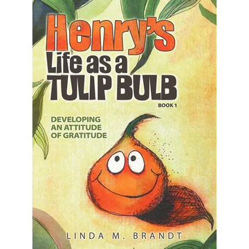 Henry's Life as a Tulip Bulb (Book 1): Developing an Attitude of Gratitude - Hardcover