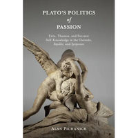 Plato's Politics of Passion: Erôs, Thumos, and Socratic Self-Knowledge in the Charmides, Republic, and Symposium - Paperback