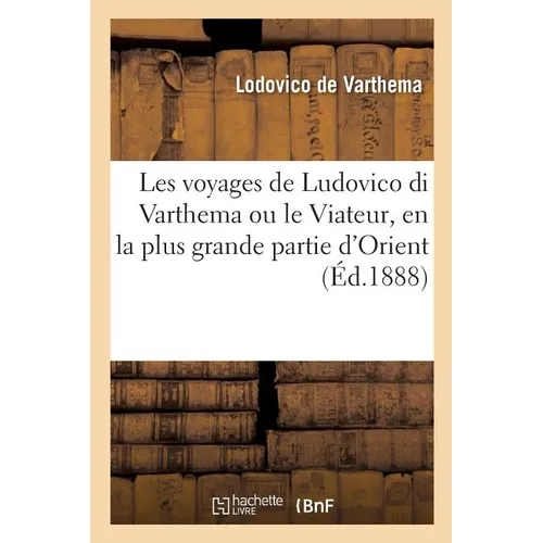 Les Voyages de Ludovico Di Varthema Ou Le Viateur, En La Plus Grande Partie d'Orient
