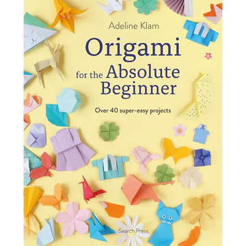 Origami for the Absolute Beginner: 40 Projects to Get You Started - Paperback