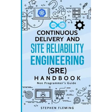 Continuous Delivery and Site Reliability Engineering (SRE) Handbook: Non-Programmer's Guide - Paperback