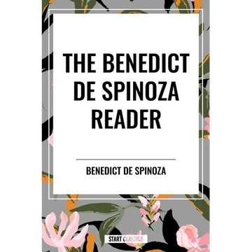 The Benedict de Spinoza Reader: The Ethics, a Theologico-Political Treatise, on the Improvement of Understanding, Correspondence of Benedict de Spinoz - Hardcover