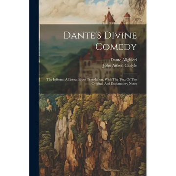 Dante's Divine Comedy: The Inferno, A Literal Prose Translation, With The Text Of The Original And Explanatory Notes - Paperback