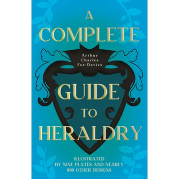 A Complete Guide to Heraldry - Illustrated by Nine Plates and Nearly 800 other Designs - Paperback