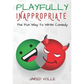 Playfully Inappropriate: The Fun Way To Write Comedy