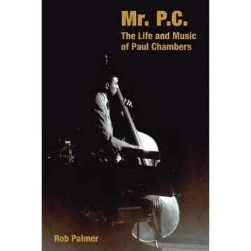 Mr. P.C.: The Life and Music of Paul Chambers - Hardcover