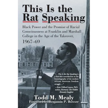 This Is the Rat Speaking: Black Power and the Promise of Racial Consciousness at Franklin and Marshall College in the Age of the Takeover, 1967- - Paperback