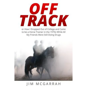 Off Track: or How I Dropped Out of College and Came to be a Horse Trainer in the 1970s While All My Friends Were Still Doing Drug - Paperback