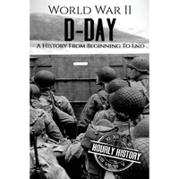 World War II D-Day: A History From Beginning to End - Paperback