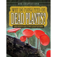 Why Do Fungi Feed on Dead Plants?: And Other Odd Fungi Adaptations - Library Binding