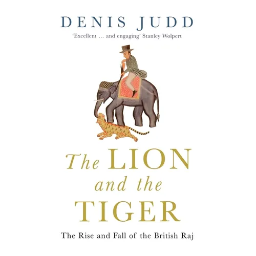The Lion and the Tiger: The Rise and Fall of the British Raj, 1600-1947