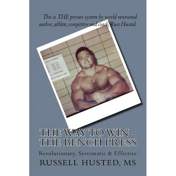 The Way To Win - The Bench Press: Revolutionary, Systematic & Effective - Paperback