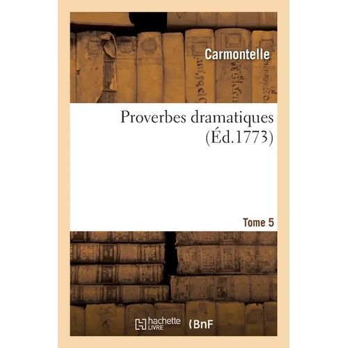 Proverbes Dramatiques. Tome 5