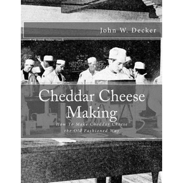 Cheddar Cheese Making: How To Make Cheddar Cheese the Old Fashioned Way - Paperback