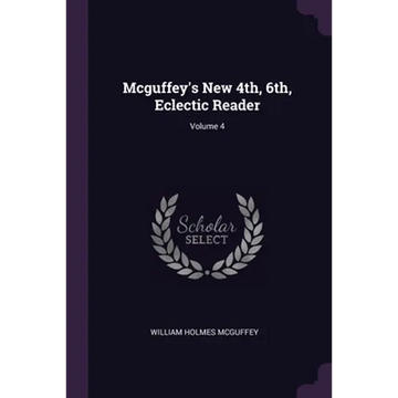 Mcguffey's New 4th, 6th, Eclectic Reader; Volume 4 - Paperback