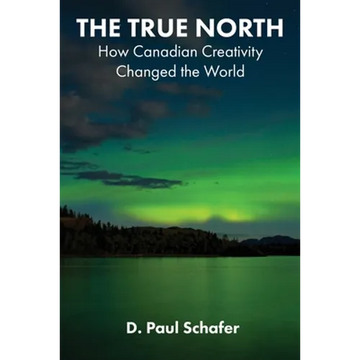 The True North: How Canadian Creativity Changed the World - Paperback