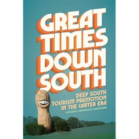 Great Times Down South: Deep South Tourism Promotion in the Carter Era - Paperback