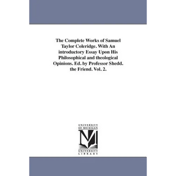 The Complete Works of Samuel Taylor Coleridge. With An introductory Essay Upon His Philosophical and theological Opinions. Ed. by Professor Shedd. the - Paperback