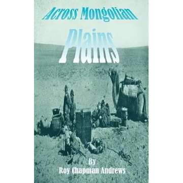 Across Mongolian Plains: A Naturalists Account of China's "Great Northwest" - Paperback