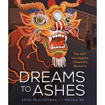 Dreams to Ashes: The 1871 Los Angeles Chinatown Massacre - Hardcover