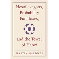 Hexaflexagons, Probability Paradoxes, and the Tower of Hanoi: Martin Gardner's First Book of Mathematical Puzzles and Games - Paperback