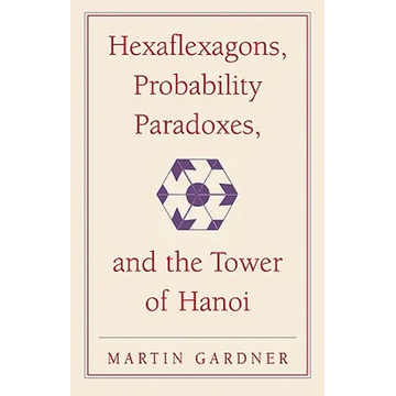 Hexaflexagons, Probability Paradoxes, and the Tower of Hanoi: Martin Gardner's First Book of Mathematical Puzzles and Games - Paperback
