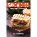 Sandwiches: The Ultimate Recipe Book