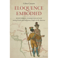 Eloquence Embodied: Nonverbal Communication Among French and Indigenous Peoples in the Americas - Paperback