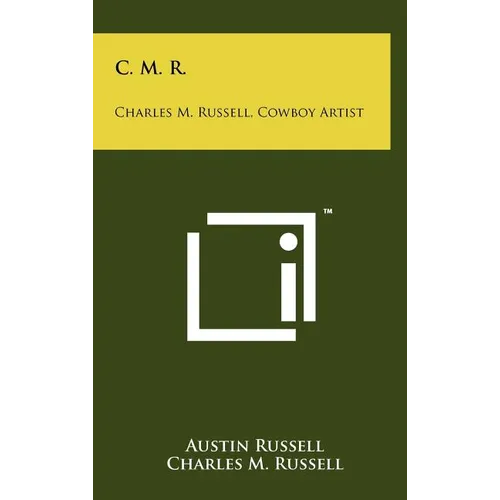 C. M. R.: Charles M. Russell, Cowboy Artist