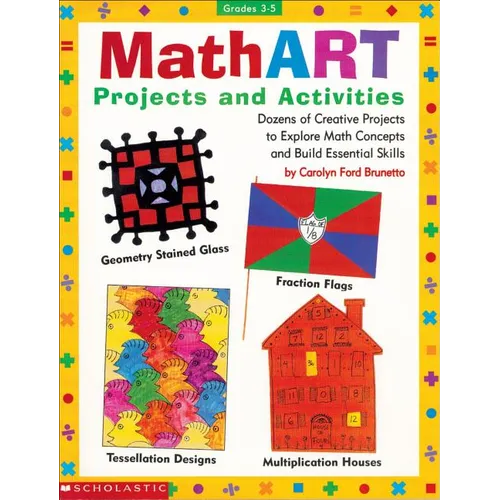 Mathart Projects and Activities: Dozens of Creative Projects to Explore Math Concepts and Build Essential Skills