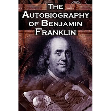 The Autobiography of Benjamin Franklin: In His Own Words, the Life of the Inventor, Philosopher, Satirist, Political Theorist, Statesman, and Diplomat - Paperback