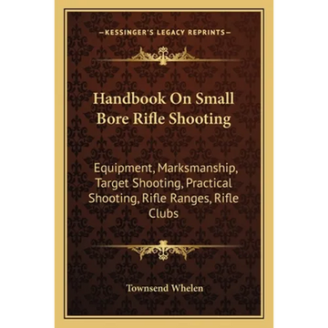 Handbook On Small Bore Rifle Shooting: Equipment, Marksmanship, Target Shooting, Practical Shooting, Rifle Ranges, Rifle Clubs - Paperback
