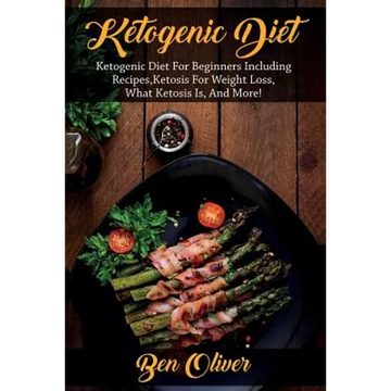 Ketogenic Diet: Ketogenic diet for beginners including recipes, ketosis for weight loss, what ketosis is, and more! - Paperback