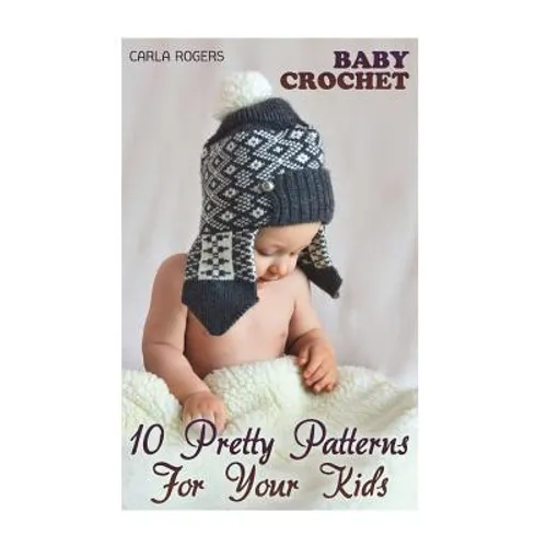 Baby Crochet: 10 Pretty Patterns For Your Kids: (Crochet Patterns, Crochet Stitches)