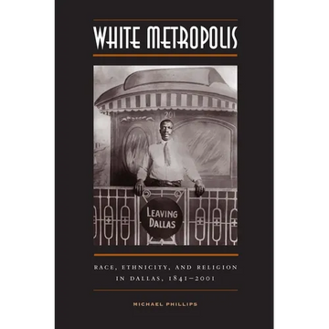 White Metropolis: Race, Ethnicity, and Religion in Dallas, 1841-2001 - Paperback
