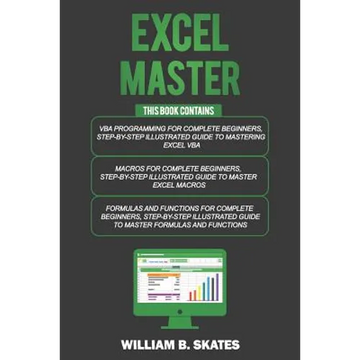 Excel Master: The Complete 3 Books in 1 for Excel - VBA for Complete Beginners, Step-By-Step Guide to Master Macros and Formulas and Functions - Paperback