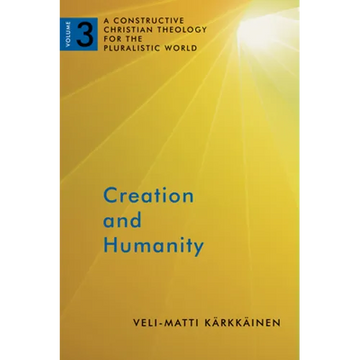 Creation and Humanity: A Constructive Christian Theology for the Pluralistic World, Volume 3 - Paperback