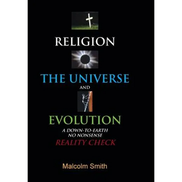 Religion, the Universe and Evolution: A Down-To-Earth, No Nonsense Reality Check - Hardcover