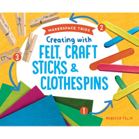 Creating with Felt, Craft Sticks & Clothespins - Library Binding