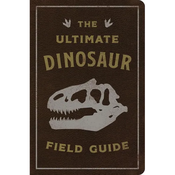 The Ultimate Dinosaur Field Guide: The Prehistoric Explorer's Handbook - Leather