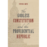The Godless Constitution and the Providential Republic - Hardcover
