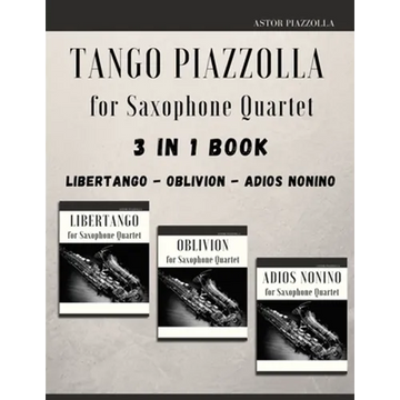 Tango Piazzolla for Saxophone Quartet: 3 in 1 Book: Libertango, Oblivion, Adios Noinino - Paperback