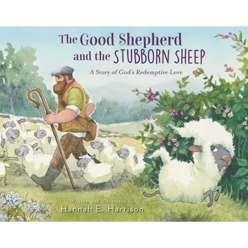 The Good Shepherd and the Stubborn Sheep: A Story of God's Redemptive Love - Hardcover