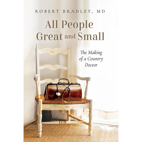 All People Great and Small: The Making of a Country Doctor