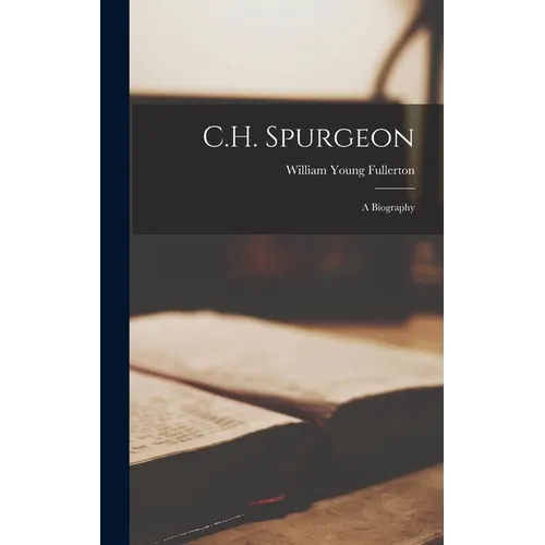 C.H. Spurgeon; a Biography