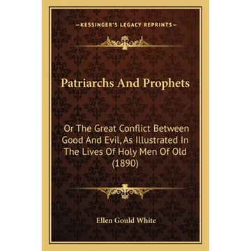 Patriarchs And Prophets: Or The Great Conflict Between Good And Evil, As Illustrated In The Lives Of Holy Men Of Old (1890) - Paperback
