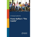 A Study Guide for Franz Kafka's "The Castle"