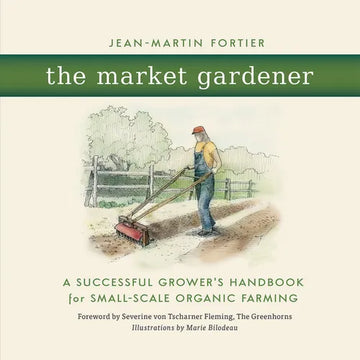 The Market Gardener: A Successful Grower's Handbook for Small-Scale Organic Farming - Paperback