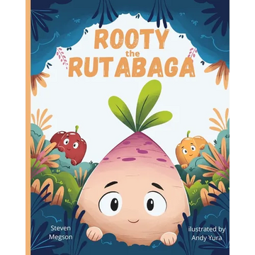 Rooty the Rutabaga: A Story About Vegetables, Inclusion and Seeing the Sunny Side of Life - Paperback
